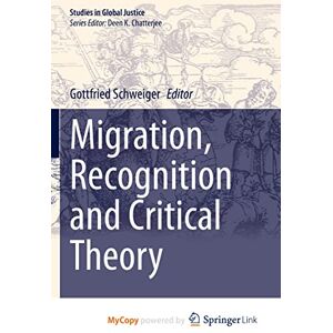 Migration, Recognition and Critical Theory: 21 (Studies in Global Justice, 21) Migration, Recognition and Critical Theory: 21 (Studies in Global Justice, 21)