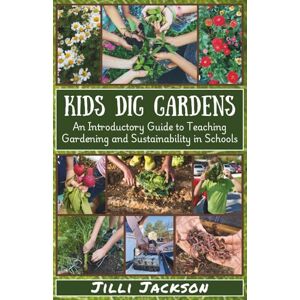 Jackson Kids Dig Gardens: An Introductory Guide to Teaching Gardening and Sustainability in Schools (Hex 24 Press Sustainability Series) Jackson Kids Dig Gardens: An Introductory Guide to Teaching Gardening and Sustainability in Schools (Hex 24 Press Sustainability Series)