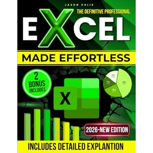 Kulik, Jason The Definitive Professional Excel Made Effortless: Beginner-Friendly Simplicity, Master Excel Once and For All with Step-by-Step Visual Lessons, Real Office Projects Kulik, Jason The Definitive Professional Excel Made Effortless: Beginner-Friendly Simplicity, Master Excel Once and For All with Step-by-Step Visual Lessons, Real Office Projects