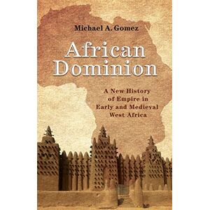 Gomez, Michael African Dominion: A New History of Empire in Early and Medieval West Africa Gomez, Michael African Dominion: A New History of Empire in Early and Medieval West Africa