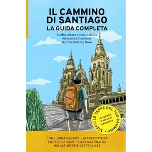 Nose, Walking Il Cammino di Santiago la Guida Completa: La guida più flessibile per affrontare e organizzare il Cammino Francese Nose, Walking Il Cammino di Santiago la Guida Completa: La guida più flessibile per affrontare e organizzare il Cammino Francese