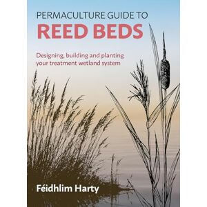 Feidhlim Harty Permaculture Guide to Reed Beds: Designing, Building and Planting Your Treatment Wetland System Feidhlim Harty Permaculture Guide to Reed Beds: Designing, Building and Planting Your Treatment Wetland System