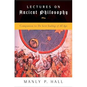 Hall, Manly P. Lectures on Ancient Philosophy: Companion to the Secret Teachings of All Ages Hall, Manly P. Lectures on Ancient Philosophy: Companion to the Secret Teachings of All Ages