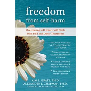 Gratz PhD, Kim L. Freedom From Self-Harm: Overcoming Self-Injury with Skills from DBT and Other Treatments Gratz PhD, Kim L. Freedom From Self-Harm: Overcoming Self-Injury with Skills from DBT and Other Treatments