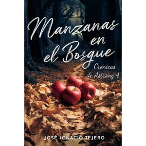 Tejero Tomás, José Ignacio Manzanas en el bosque (Una novela de historia alternativa, politica ficcion, distopias y utopias): (Crónicas de Astrong IV) Tejero Tomás, José Ignacio Manzanas en el bosque (Una novela de historia alternativa, politica ficcion, distopias y utopias): (Crónicas de Astrong IV)