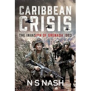 Nash, N S Caribbean Crisis: The Invasion of Grenada, 1983 Nash, N S Caribbean Crisis: The Invasion of Grenada, 1983