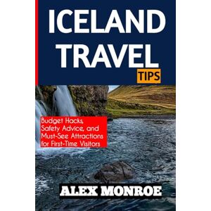 MONROE, ALEX ICELAND TRAVEL TIPS: Budget Hacks, Safety Advice, and Must-See Attractions for First-Time Visitors MONROE, ALEX ICELAND TRAVEL TIPS: Budget Hacks, Safety Advice, and Must-See Attractions for First-Time Visitors
