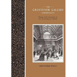 Newall, Christopher The Grosvenor Gallery Exhibitions: Change and Continuity in the Victorian Art World (Art Patrons and Public) Newall, Christopher The Grosvenor Gallery Exhibitions: Change and Continuity in the Victorian Art World (Art Patrons and Public)