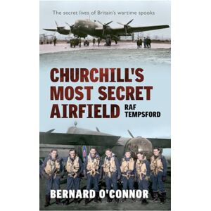 O'Connor, Bernard Churchill's Most Secret Airfield: RAF Tempsford O'Connor, Bernard Churchill's Most Secret Airfield: RAF Tempsford
