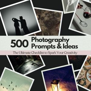 Publishing, Bouten 500 Photography Prompts & Ideas: The Ultimate Checklist to Spark Your Creativity Publishing, Bouten 500 Photography Prompts & Ideas: The Ultimate Checklist to Spark Your Creativity