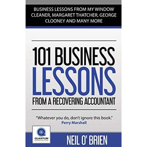 O'Brien, Neil 101 Business Lessons From a Recovering Accountant: "Business Lessons from my Window Cleaner, Margaret Thatcher, George Clooney and many more O'Brien, Neil 101 Business Lessons From a Recovering Accountant: "Business Lessons from my Window Cleaner, Margaret Thatcher, George Clooney and many more