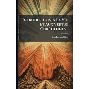 Olier, Jean-Jacques Introduction À La Vie Et Aux Vertus ChrÃ(c)tiennes... Olier, Jean-Jacques Introduction À La Vie Et Aux Vertus ChrÃ(c)tiennes...