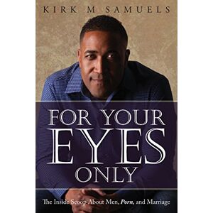 Kirk For Your Eyes Only: The Inside Scoop About Men, Porn, and Marriage Kirk For Your Eyes Only: The Inside Scoop About Men, Porn, and Marriage