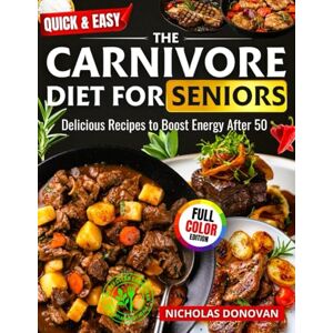 Donovan, Nicholas Quick & Easy The Carnivore Diet for Seniors: Delicious Recipes to Boost Energy After 50 :120-Day Clean Eating Plan • Anti-Inflammatory Meals Donovan, Nicholas Quick & Easy The Carnivore Diet for Seniors: Delicious Recipes to Boost Energy After 50 :120-Day Clean Eating Plan • Anti-Inflammatory Meals