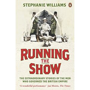 Williams, Stephanie Running the Show: The Extraordinary Stories of the Men who Governed the British Empire Williams, Stephanie Running the Show: The Extraordinary Stories of the Men who Governed the British Empire