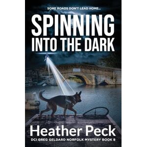 Peck, Heather Spinning into the Dark: DCI GREG GELDARD NORFOLK MYSTERY BOOK 8 Peck, Heather Spinning into the Dark: DCI GREG GELDARD NORFOLK MYSTERY BOOK 8