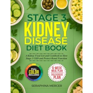 Mercer, Seraphina Stage 3 Kidney Disease Diet Book: A Kidney Food List and Cookbook to Slow Stage 3 CKD and Protect Renal Function (diet books for kidney disease) Mercer, Seraphina Stage 3 Kidney Disease Diet Book: A Kidney Food List and Cookbook to Slow Stage 3 CKD and Protect Renal Function (diet books for kidney disease)