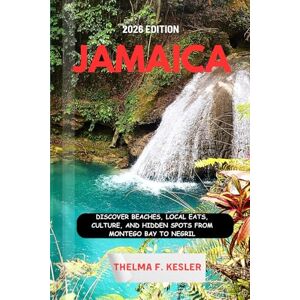 F. KESLER, THELMA JAMAICA TRAVEL GUIDE 2026: Discover Beaches, Local Eats, Culture, and Hidden Spots from Montego Bay to Negri F. KESLER, THELMA JAMAICA TRAVEL GUIDE 2026: Discover Beaches, Local Eats, Culture, and Hidden Spots from Montego Bay to Negri
