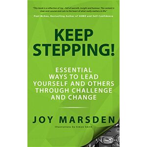 Marsden, Joy Keep Stepping!: Essential Ways to Lead Yourself and Others Through Challenge and Change: 1 Marsden, Joy Keep Stepping!: Essential Ways to Lead Yourself and Others Through Challenge and Change: 1
