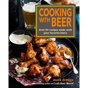 Dredge, Mark Cooking with Beer: Over 65 recipes made with your favorite beers Dredge, Mark Cooking with Beer: Over 65 recipes made with your favorite beers