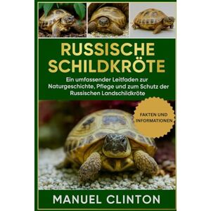 CLINTON, MANUEL Russische Schildkröte: Ein umfassender Leitfaden zur Naturgeschichte, Pflege und zum Schutz der Russischen Landschildkröte CLINTON, MANUEL Russische Schildkröte: Ein umfassender Leitfaden zur Naturgeschichte, Pflege und zum Schutz der Russischen Landschildkröte