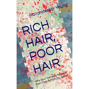 Young, Hairprofessor RICH HAIR, POOR HAIR: Why Your Hairstyle Reveals Your Class Before You Speak Young, Hairprofessor RICH HAIR, POOR HAIR: Why Your Hairstyle Reveals Your Class Before You Speak