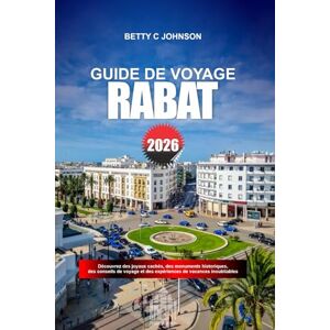 JOHNSON, BETTY C. RABAT GUIDE DE VOYAGE 2026: Explorez la médina médiévale, les musées archéologiques et les fortifications côtières de l'ouest du Maroc JOHNSON, BETTY C. RABAT GUIDE DE VOYAGE 2026: Explorez la médina médiévale, les musées archéologiques et les fortifications côtières de l'ouest du Maroc