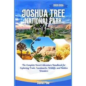 Pike, David Joshua Tree National Park Travel Guide 2025/2026: The Complete Desert Adventure Handbook for Exploring Trails, Landmarks, Wildlife, and Hidden Wonders (Global Trails Travel Guides) Pike, David Joshua Tree National Park Travel Guide 2025/2026: The Complete Desert Adventure Handbook for Exploring Trails, Landmarks, Wildlife, and Hidden Wonders (Global Trails Travel Guides)
