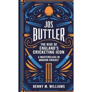 M.Williams, Benny Jos Buttler: The Rise of England's Cricketing Icon-A Masterclass in Modern Cricket M.Williams, Benny Jos Buttler: The Rise of England's Cricketing Icon-A Masterclass in Modern Cricket