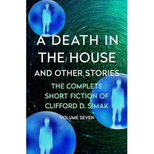 Simak, Clifford D. A Death in the House: And Other Stories: 7 (The Complete Short Fiction of Clifford D) Simak, Clifford D. A Death in the House: And Other Stories: 7 (The Complete Short Fiction of Clifford D)