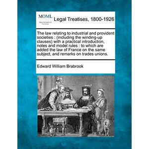 Brabrook, Edward William The Law Relating to Industrial and Provident Societies: (Including the Winding-Up Clauses) with a Practical Introduction, Notes and Model Rules: To ... Same Subject, and Remarks on Trades Unions. Brabrook, Edward William The Law Relating to Industrial and Provident Societies: (Including the Winding-Up Clauses) with a Practical Introduction, Notes and Model Rules: To ... Same Subject, and Remarks on Trades Unions.