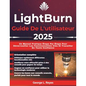 Reyes, George L. LightBurn Guide De L'utilisateur 2025: Un Manuel Pratique Étape Par Étape Pour Déverrouiller Les Fonctionnalités Clés Et Travailler En Toute Confiance Reyes, George L. LightBurn Guide De L'utilisateur 2025: Un Manuel Pratique Étape Par Étape Pour Déverrouiller Les Fonctionnalités Clés Et Travailler En Toute Confiance