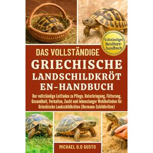 GUSTO, MICHAEL O.D DAS VOLLSTÄNDIGE GRIECHISCHE-LANDSCHILDKRÖTEN-HANDBUCH: Der vollständige Leitfaden zu Pflege, Unterbringung, Fütterung, Gesundheit, Verhalten, Zucht ... Landschildkröten (Hermann-Schildkröten) GUSTO, MICHAEL O.D DAS VOLLSTÄNDIGE GRIECHISCHE-LANDSCHILDKRÖTEN-HANDBUCH: Der vollständige Leitfaden zu Pflege, Unterbringung, Fütterung, Gesundheit, Verhalten, Zucht ... Landschildkröten (Hermann-Schildkröten)