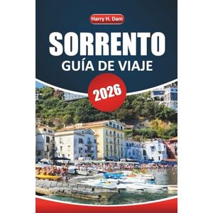 Dam, Harry H. Guía de viaje de Sorrento, 2026: Explore las ciudades costeras, excursiones de un día a Capri y Amalfi, la cocina local, las playas y consejos para visitar el sur de Italia Dam, Harry H. Guía de viaje de Sorrento, 2026: Explore las ciudades costeras, excursiones de un día a Capri y Amalfi, la cocina local, las playas y consejos para visitar el sur de Italia