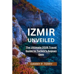 P. Terry, Danny IZMIR UNVEILED: The Ultimate 2026 Travel Guide to Turkey’s Aegean Gem P. Terry, Danny IZMIR UNVEILED: The Ultimate 2026 Travel Guide to Turkey’s Aegean Gem