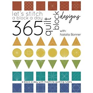 Bonner, Natalia W Let's Stitch a Block a Day 365 Quilt Block Designs: A Block A Day With Machine Quilting Rulers Bonner, Natalia W Let's Stitch a Block a Day 365 Quilt Block Designs: A Block A Day With Machine Quilting Rulers