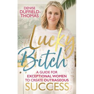 Duffield-Thomas, Denise Lucky Bitch: A Guide for Exceptional Women to Create Outrageous Success Duffield-Thomas, Denise Lucky Bitch: A Guide for Exceptional Women to Create Outrageous Success