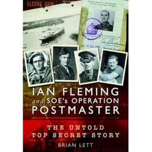 Lett, Brian Ian Fleming and SOE's Operation POSTMASTER: The Untold Top Secret Story Lett, Brian Ian Fleming and SOE's Operation POSTMASTER: The Untold Top Secret Story
