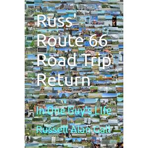 Gall, Russell Alan Russ' Route 66 Road Trip Return: In One Guy's LIfe Gall, Russell Alan Russ' Route 66 Road Trip Return: In One Guy's LIfe