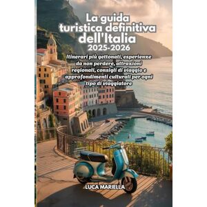 Mariella, Luca La guida turistica definitiva dell'Italia 2025-2026: Itinerari più gettonati, esperienze da non perdere, attrazioni regionali, consigli di viaggio eapprofondimenti culturali per ogni tipo di viaggiat Mariella, Luca La guida turistica definitiva dell'Italia 2025-2026: Itinerari più gettonati, esperienze da non perdere, attrazioni regionali, consigli di viaggio eapprofondimenti culturali per ogni tipo di viaggiat