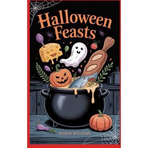 Wickens, Robin Halloween Feasts (illustrated): 100 Halloween Recipes with Nutrition, Allergens, and Crowd Scaling Wickens, Robin Halloween Feasts (illustrated): 100 Halloween Recipes with Nutrition, Allergens, and Crowd Scaling