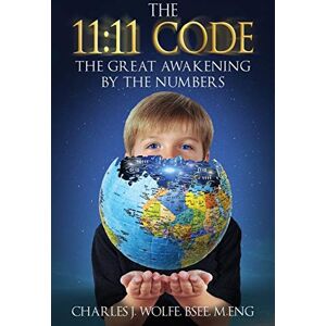 Wolfe, Charles J The 11: 11 Code: The Great Awakening by the Numbers Wolfe, Charles J The 11: 11 Code: The Great Awakening by the Numbers