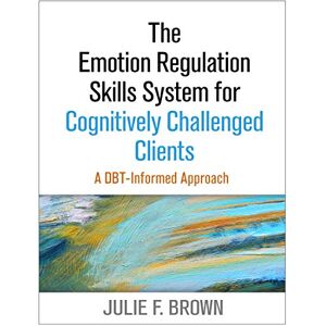 Brown, Julie F. The Emotion Regulation Skills System for Cognitively Challenged Clients, First Edition: A DBT-Informed Approach Brown, Julie F. The Emotion Regulation Skills System for Cognitively Challenged Clients, First Edition: A DBT-Informed Approach