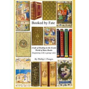 Pirages, Phillip J. Booked By Fate: A Life of Dealing in the Exotic World of Rare Books (beginning with a garage sale) Pirages, Phillip J. Booked By Fate: A Life of Dealing in the Exotic World of Rare Books (beginning with a garage sale)
