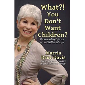 Drut-Davis, Marcia What?! You Don't Want Children?: Understanding Rejection in the Childfree Lifestyle Drut-Davis, Marcia What?! You Don't Want Children?: Understanding Rejection in the Childfree Lifestyle