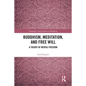 Repetti, Rick Buddhism, Meditation, and Free Will: A Theory of Mental Freedom (Routledge Critical Studies in Buddhism) Repetti, Rick Buddhism, Meditation, and Free Will: A Theory of Mental Freedom (Routledge Critical Studies in Buddhism)