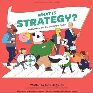 Magretta, Joan What is Strategy?: An Illustrated Guide to Michael Porter Magretta, Joan What is Strategy?: An Illustrated Guide to Michael Porter