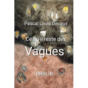 Decaux, Pascal Louis Ce qu'il reste des vagues Decaux, Pascal Louis Ce qu'il reste des vagues