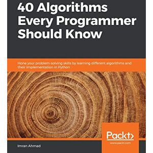 Ahmad, Imran 40 Algorithms Every Programmer Should Know: Hone your problem-solving skills by learning different algorithms and their implementation in Python Ahmad, Imran 40 Algorithms Every Programmer Should Know: Hone your problem-solving skills by learning different algorithms and their implementation in Python