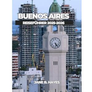 Hayes, Jane B BUENOS AIRES REISEFÜHRER 2025-2026 Hayes, Jane B BUENOS AIRES REISEFÜHRER 2025-2026